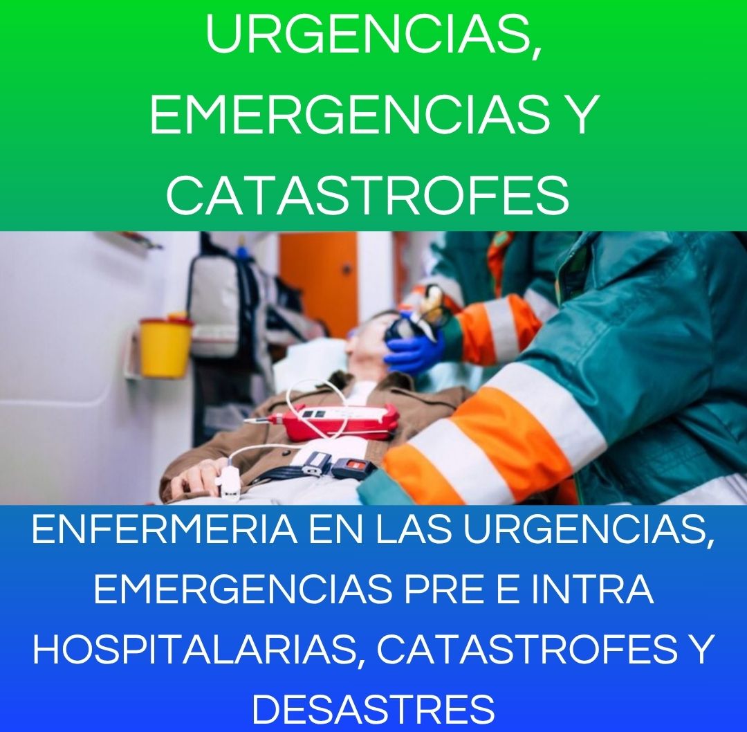ENFERMERIA EN LAS URGENCIAS, EMERGENCIAS PRE E INTRA HOSPITALARIAS, CATASTROFES Y DESASTRES
