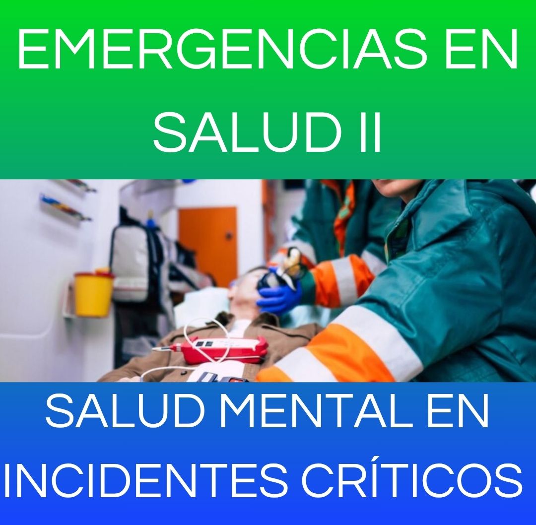 SALUD MENTAL EN INCIDENTES CRÍTICOS - EMERGENCIAS DE SALUD II